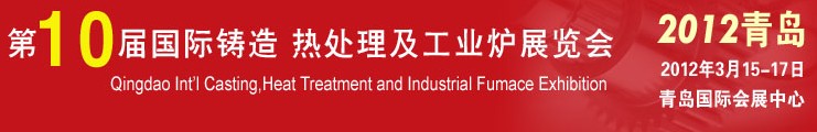 2012第十屆青島國際鑄造、熱處理及工業(yè)爐展覽會