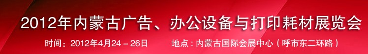 2012年內(nèi)蒙古廣告設(shè)備、辦公設(shè)備與打印耗材展覽會(huì)