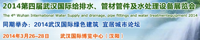 2014第四屆武漢國際給排水、管材管件及水處理設備展覽會武漢國際給排水、水處理及管網建設展覽會