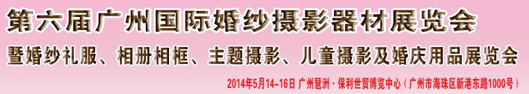 2014第六屆廣州婚紗攝影器件展覽會(huì)暨相冊(cè)相框、主題攝影及兒童攝影、婚慶用品展覽會(huì)