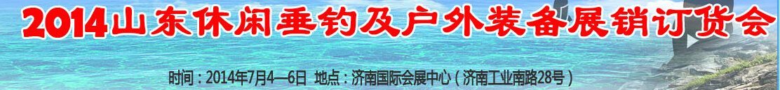 2014山東休閑垂釣及戶外裝備展銷訂貨會