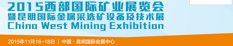 2015西部國際礦業(yè)展覽會(huì)暨昆明國際金屬采選礦設(shè)備及技術(shù)展