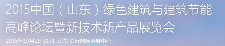 2015第三屆山東綠色建筑與建筑節(jié)能高峰論壇暨新技術新產品博覽會